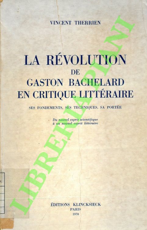 THERRIEN Vincent - - La rvolution de Gaston Bachelard en critique littraire. Ses fondaments, ses techniques, sa porte.