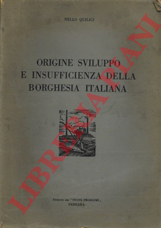 QUILICI Nello - - Origine sviluppo e insufficienza della borghesia italiana.
