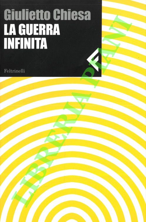 CHIESA Giulietto - - La guerra infinita.