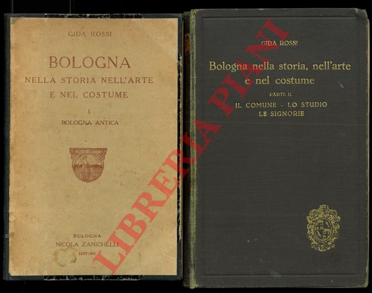 ROSSI Gida - - Bologna nella storia nell'arte e nel costume. I. Bologna antica. II. Il Comune - Lo Studio - Le Signorie.