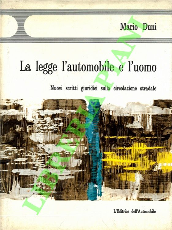 DUNI Mario - - La legge, l'automobile e l'uomo. Nuovi scritti giuridici sulla circolazione stradale.