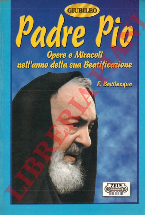 BEVILACQUA F. - - Le opere e i miracoli di Padre Pio.