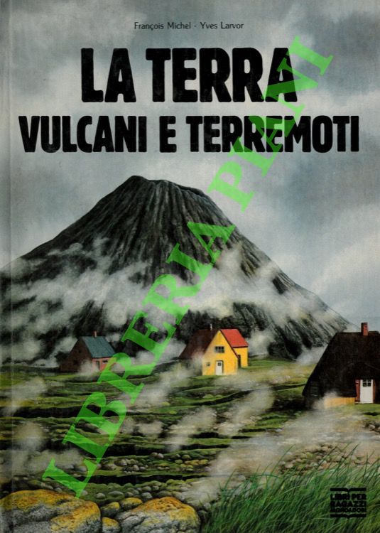MICHEL Franois - LARVOR Yves - - La terra. Vulcani e terremoti.