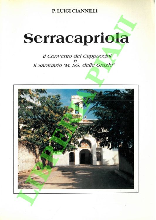 CIANNILLI Luigi - - Serracapriola. Il Convento dei Cappuccini e Il Santuario 'M. SS. delle Grazie'.