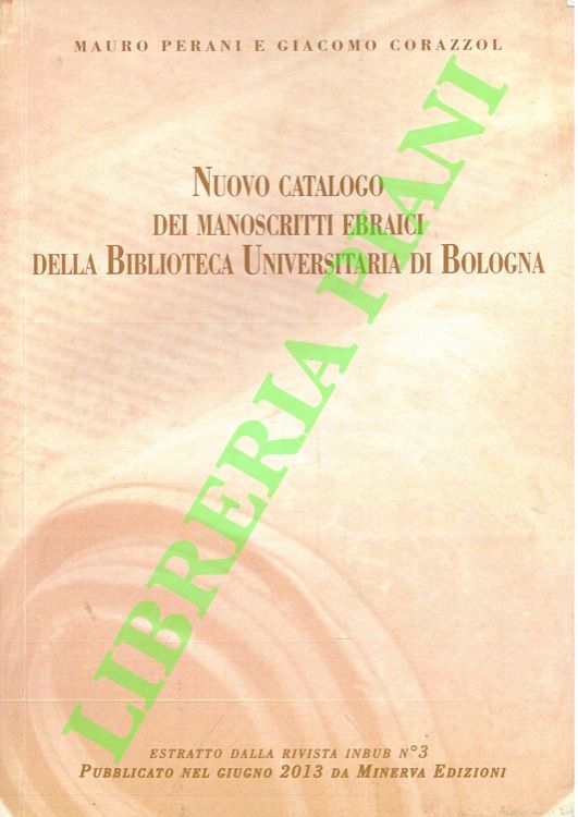 PERANI Mauro - CORAZZOL Giacomo - - Nuovo catalogo dei manoscritti ebraici della Biblioteca Universitaria di Bologna.