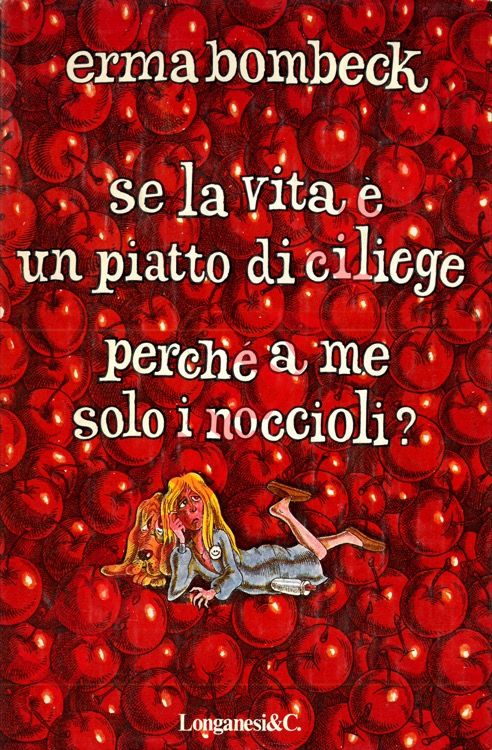 BOMBECK Erma - - Se la vita  un piatto di ciliege, perch a me solo i noccioli?