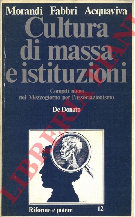 MORANDI Arrigo - FABBRI Marcello - ACQUAVIVA Giuseppe - - Cultura di massa e istituzioni. Compiti nuovi nel Mezzogiorno per l'associazionismo.