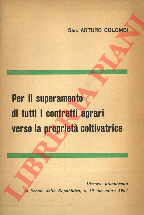 COLOMBI Arturo - - Per il superamento di tutti i contratti agrari verso la propriet coltivatrice. Discorso pronunciato al Senato dell repubblica, il 10 novembre 1964.