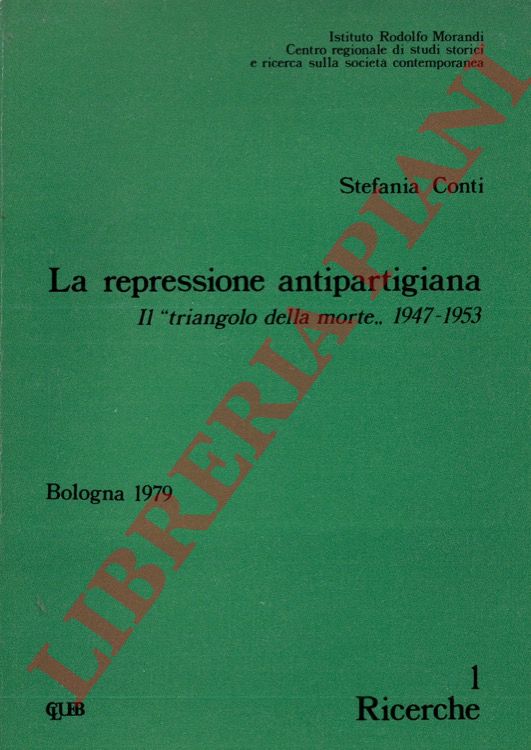 CONTI Stefania - - La repressione antipartigiana. Il 'triangolo della morte'. 1947-1953.