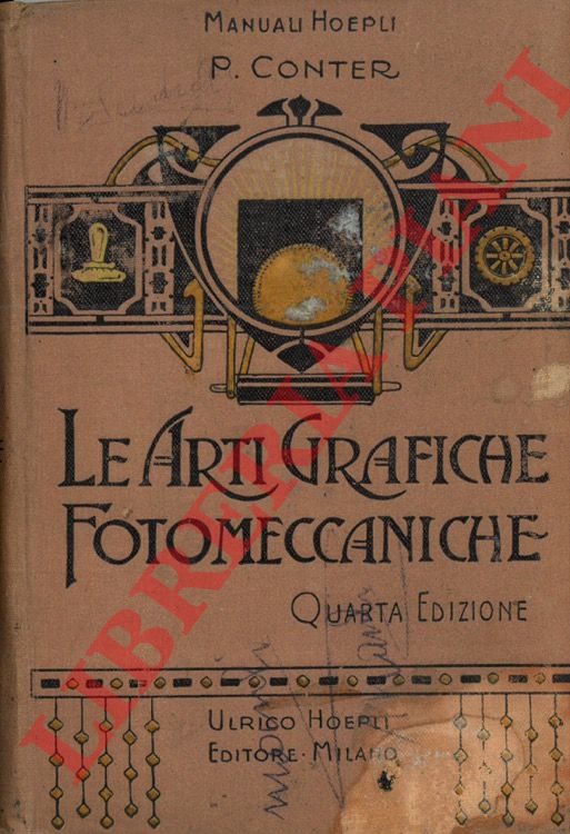 CONTER Pietro - - Le arti grafiche fotomeccaniche. Fototipografia - Fotolitografia - Fotocollografia - Fotosillografia - Fotocalcografia - Fotomodellatura - Processi a colori - Tricromia - Fotocollocromia - Fotocromia - Processi galvanici - Processi fotografici. Con dizionarietto tecnico e cenno storico delle arti grafiche. Quarta edizione.