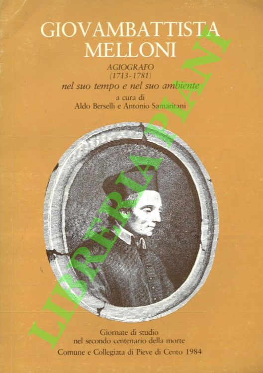 (BERSELLI Aldo - SAMARITANI Antonio) - - Giovambattista Melloni. Agiografo (1713-1781) nel suo tempo e nel suo ambiente.