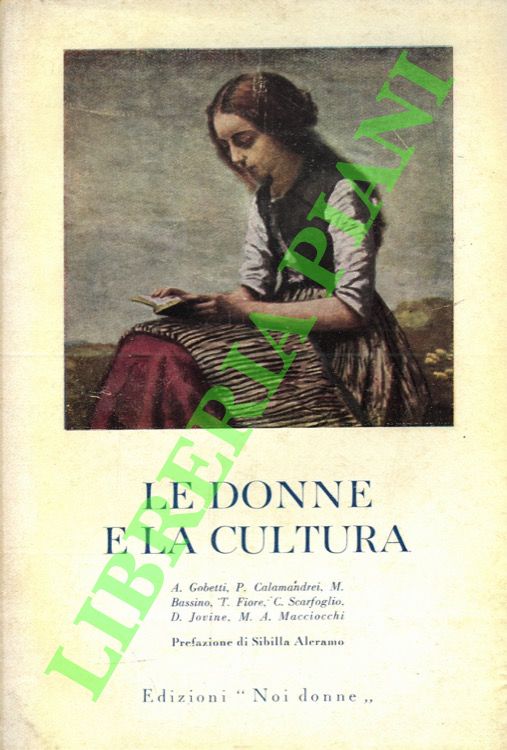 (GOBETTI Ada - CALAMANDREI Piero - BASSINO Maria - FIORE Tommaso - SCARFOGLIO Carlo - JOVINE Dino) - - Le donne e la cultura.