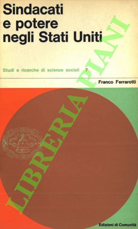FERRAROTTI Franco - - Sindacati e potere negli Stati Uniti.