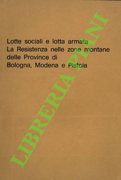 (CASALI Luciano) - - Lotte sociali e lotta armata. La Resistenza nelle zone montane delle province di Bologna, Modena e Pistoia.
