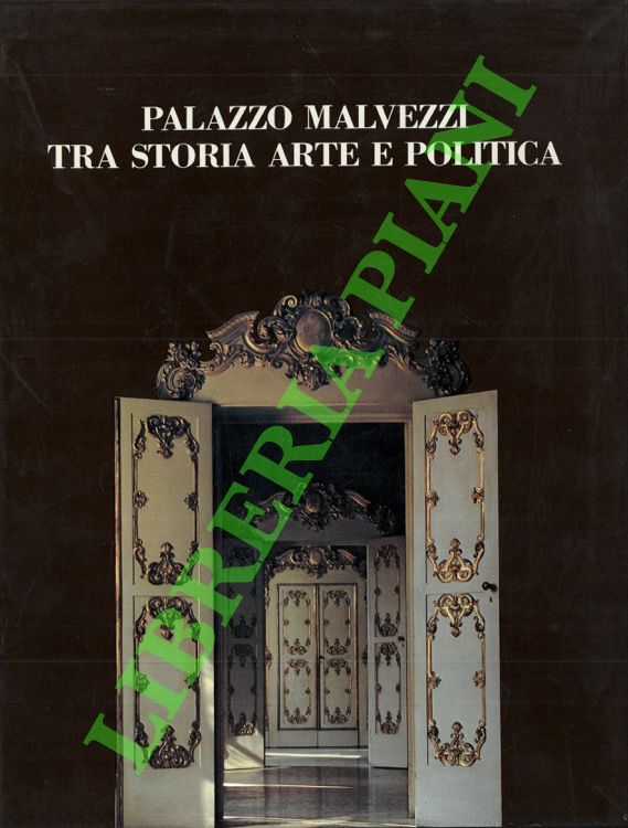 - - Palazzo Malvezzi. Tra storia, arte e politica.