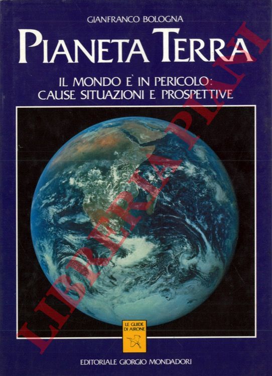 BOLOGNA Gianfranco - - Pianeta terra. Il mondo  in pericolo: cause, situazioni e prospettive.