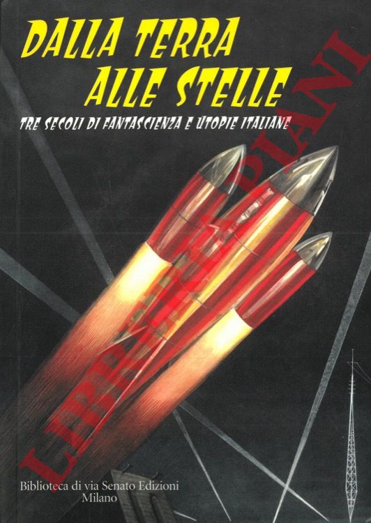 (LIPPI Giuseppe) - - Dalla terra alle stelle. Tre secoli di fantascienza e utopie italiane.
