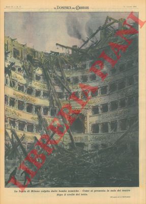 BELTRAME A. - - La Scala di Milano, colpita dalle bombe nemiche, dopo il crollo del tetto.