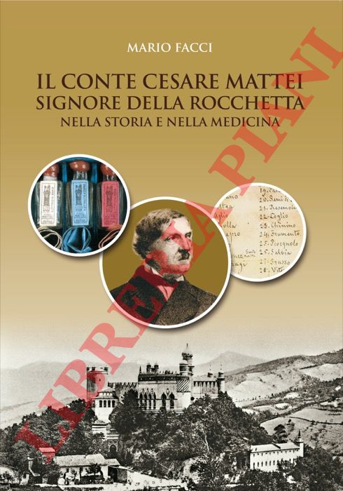 FACCI Mario - - Il conte Cesare Mattei signore della Rocchetta nella storia e nella medicina.