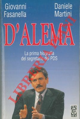 FASENELLA Giovanni - MARTINI Daniele - - D'Alema. La prima biografia del segretario del PDS