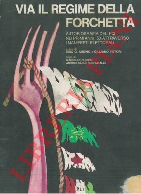 (AUDINO Dino G. - VITTORI Giuliano) - - Via il regime della forchetta. Autobiografia del PCI nei primi anni '50 attraverso i manifesti elettorali.