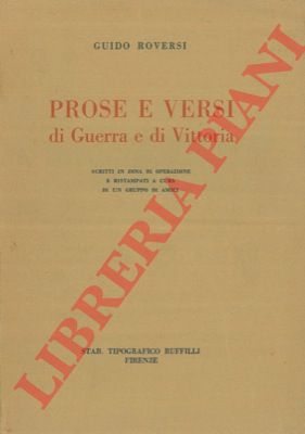 ROVERSI Guido - - Prose e versi di Guerra e Vittoria scritti in zona di operazione e ristampati a cura di un gruppo di amici.