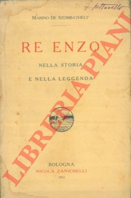 DE SZOMBATHELY Marino - - Re Enzo. Nella storia e nella leggenda.