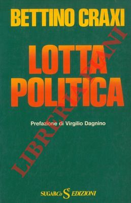 CRAXI Bettino - - Lotta politica. Prefazione di Virgilio Dagnino.