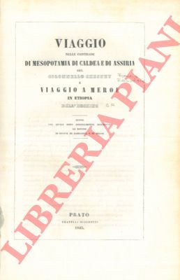 - - Viaggio nelle contrade di Mesopotamia di Caldea e di Assiria del Colonnello Chesney e viaggio a Meroe in Etiopia dell'Hoskins. Sunto nel quale sono specialmente descritte le rovine di Ninive di Babilonia e di Meroe.
