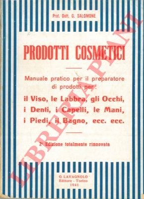 SALOMONE G. - - Prodotti cosmetici. Manuale pratico per il preparatore di prodotti per il viso, le labbra, gli occhi, i denti, i capelli, le mani, i piedi, il bagno, ecc. ecc.