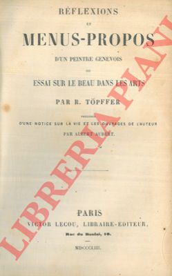 TOPFFER R(odolphe) - - Rflexions et menus-propos d'un peintre gnevois ou essai sur le beau dans les arts, .. prcdes d'une notice sur la vie et les ouvrages de l'Auteur par Albert Aubert.