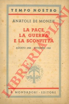 MONZIE Anatole de - - La pace, la guerra e la sconfitta. Agosto 1938 - Settembre 1940.