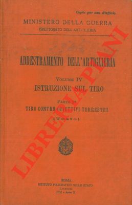 Ministero della Guerra - - Addestramento dell'artiglieria. Vol. IV Istruzione sul tiro. Parte 2a Tiro contro obiettivi terrestri.