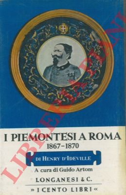 IDEVILLE Henry d' - - I piemontesi a Roma 1867 - 1870. A cura di Guido Artom.