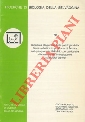 COCCHI R. et AA. - - Dinamica stagionale della patologia della fauna selvatica in provincia di Ferrara nel quinquennio1981-85, con particolare riferimento alle intossicazioni da pesticidi agricoli.