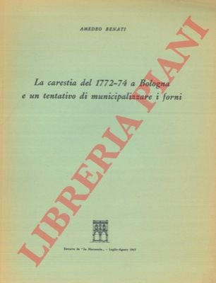 BENATI Amedeo - - La carestia del 1772-74 a Bologna e un tentativo di municipalizzare i forni.