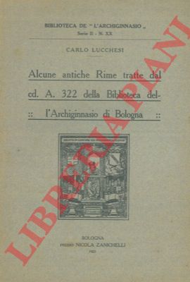 LUCCHESI Carlo - - Alcune antiche Rime tratte dal cd. A. 322 della Biblioteca dell'Archiginnasio di Bologna.