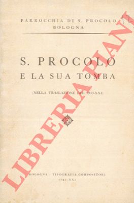 - - S. Procolo e la sua tomba. (Nella traslazione del 1943).