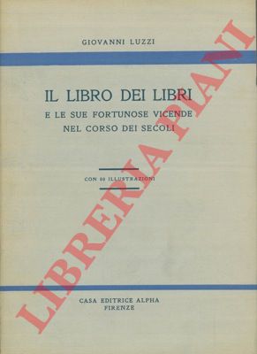 LUZZI Giovanni - - Il Libro dei libri e le sue fortunose vicende nel corso dei secoli.