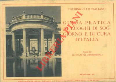 TCI - - Guida pratica ai luoghi di soggiorno e di cura d'Italia. Parte III - Le stazioni idrominerali.