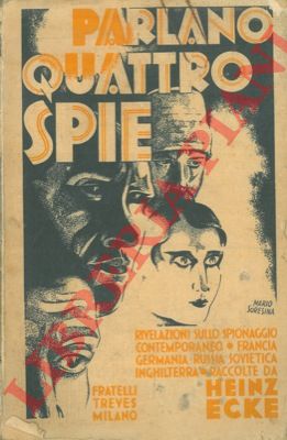 ECKE Heinz - - Parlano quattro spie. Rivelazioni sullo spionaggio contemporaneo: Germania, Inghilterra, Francia, Russia Sovietica.
