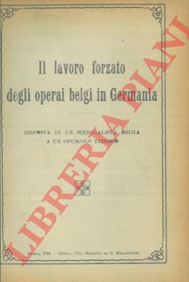 - - Il lavoro forzato degli operai belgi in Germania. Risposta di un sindacalista belga a un opuscolo tedesco.