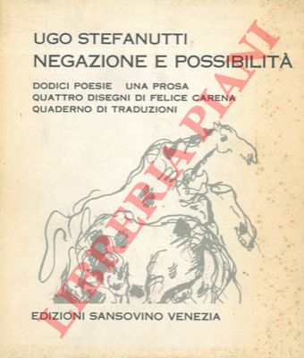 STEFANUTTI Ugo - - Negazione e possibilit. Dodici poesie una prosa. Quattro disegni di Felice Carena.