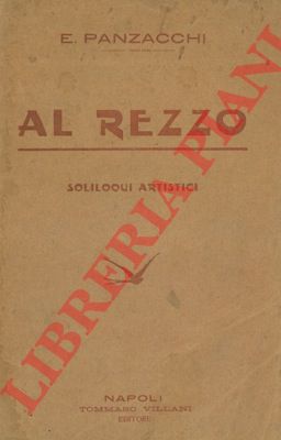 PANZACCHI E. - - Al rezzo. Soliloqui artistici.