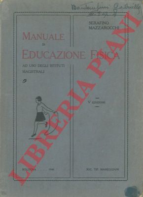 MAZZAROCCHI Serafino - - Manuale di educazione fisica ad uso degli Istituti Magistrali.