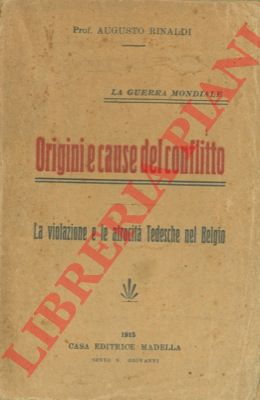RINALDI Augusto - - La guerra mondiale. Origini e cause del conflitto. La violazione e le atrocit tedesche nel Belgio.