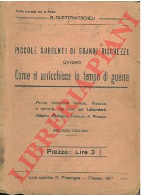 OUSTERNITSCHEU G. - - Piccole sorgenti di grandi ricchezze ovvero come si arricchisce in tempo di guerra.