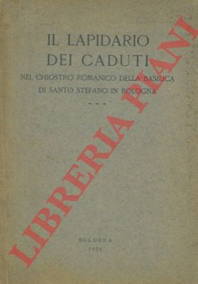 - - Il Lapidario dei Caduti nel chiostro romanico della Basilica di Santo Stefano in Bologna.