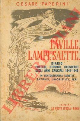 PAPERINI Cesare - - Faville, lampi, saette. Diario poetico, storico, filosofico degli anni cruciali 1944-1946 in centosessanta sonetti satirici, umoristici, seri.
