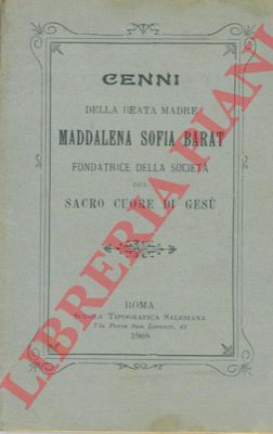 - - Cenni della Beata Madre Maddalena Sofia Barat fondatrice della Societ del Sacro Cuore di Ges.